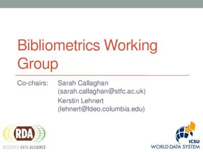 Bibliometrics Working Group Co-chairs: Sarah Callaghan ()