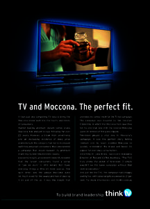 TV and Moccona. The perfect fit. It took just one compelling TV idea to bring the provided the central motif for the TV led campaign.  Moccona brand back into the hearts and minds
