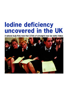 Iodine deficiency uncovered in the UK A national study finds more than 2/3rds of schoolgirls have low iodine intakes 2