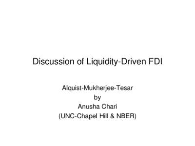 Discussion of Liquidity-Driven FDI Alquist-Mukherjee-Tesar by Anusha Chari (UNC-Chapel Hill & NBER)
