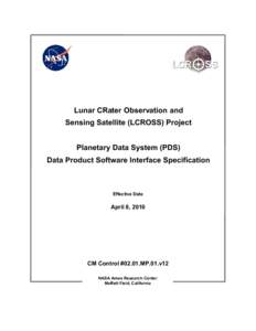 Lunar CRater Observation and Sensing Satellite (LCROSS) Project Planetary Data System (PDS) Data Product Software Interface Specification  Effective Date