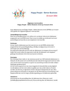 Algemene	
  voorwaarden	
   Happy	
  People	
  –	
  Better	
  Business	
  event	
  op	
  23	
  maart	
  2016	
     	
   Voor	
  deelname	
  aan	
  het	
  Happy	
  People	
  –	
  Better	
  Busine