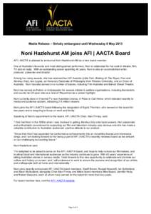 Media Release – Strictly embargoed until Wednesday 8 May 2013	
    Noni Hazlehurst AM joins AFI | AACTA Board	
   AFI | AACTA is pleased to announce Noni Hazlehurst AM as a new board member.	
   One of Australia’s