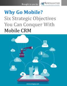 Brought to you by:  Why Go Mobile? Six Strategic Objectives You Can Conquer With Mobile CRM