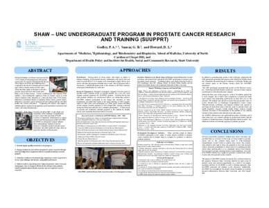 SHAW – UNC UNDERGRADUATE PROGRAM IN PROSTATE CANCER RESEARCH AND TRAINING (SUUPPRT) Godley, P. A.1, 2, Sancar, G. B.3, and Howard, D. L.4 Departments of 1Medicine, 2Epidemiology, and 3Biochemistry and Biophysics, Schoo