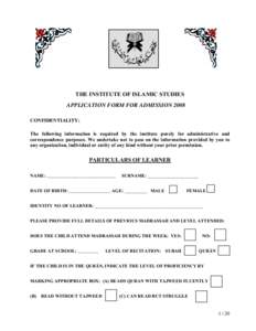 THE INSTITUTE OF ISLAMIC STUDIES APPLICATION FORM FOR ADMISSION 2008 CONFIDENTIALITY: The following information is required by the institute purely for administrative and correspondence purposes. We undertake not to pass