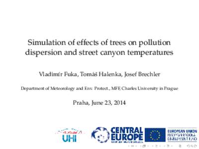 Simulation of effects of trees on pollution dispersion and street canyon temperatures Vladim´ır Fuka, Tom´asˇ Halenka, Josef Brechler Department of Meteorology and Env. Protect., MFF, Charles University in Prague  Pr