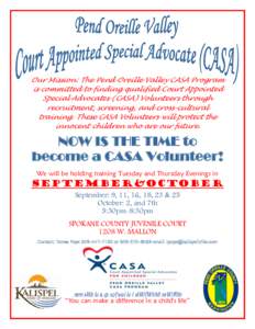 Our Mission: The Pend Oreille Valley CASA Program is committed to finding qualified Court Appointed Special Advocates (CASA) Volunteers through recruitment, screening, and cross-cultural training. These CASA Volunteers w