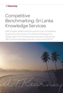 Competitive Benchmarking: Sri Lanka Knowledge Services With a highly skilled workforce and a cost-competitive business environment, Sri Lanka is emerging as a hidden gem for IT and business process outsourcing