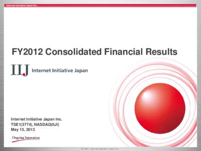 FY2012 Consolidated Financial Results  Internet Initiative Japan Inc. TSE1(3774), NASDAQ(IIJI) May 15, 2013