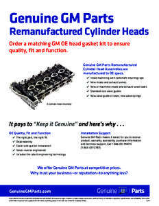 Genuine GM Parts  Remanufactured Cylinder Heads Order a matching GM OE head gasket kit to ensure quality, fit and function. Genuine GM Parts Remanufactured
