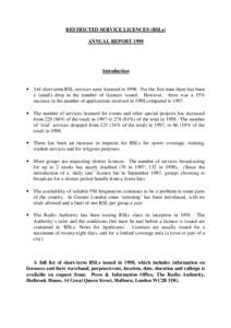 RESTRICTED SERVICE LICENCES (RSLs) ANNUAL REPORT 1998 Introduction • 344 short-term RSL services were licensed in[removed]For the first time there has been a (small) drop in the number of licences issued. However, there 