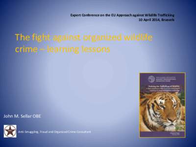 Expert Conference on the EU Approach against Wildlife Trafficking 10 April 2014, Brussels The fight against organized wildlife crime – learning lessons