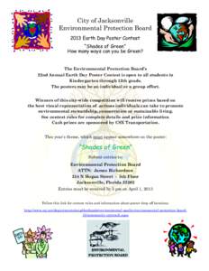 City of Jacksonville Environmental Protection Board 2013 Earth Day Poster Contest “Shades of Green” How many ways can you be Green? The Environmental Protection Board’s