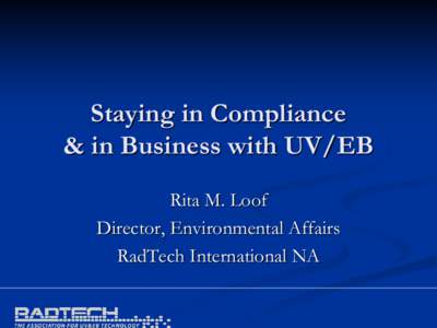 Staying in Compliance & in Business with UV/EB Rita M. Loof Director, Environmental Affairs RadTech International NA