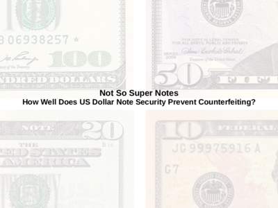 Not So Super Notes How Well Does US Dollar Note Security Prevent Counterfeiting? Who? ●