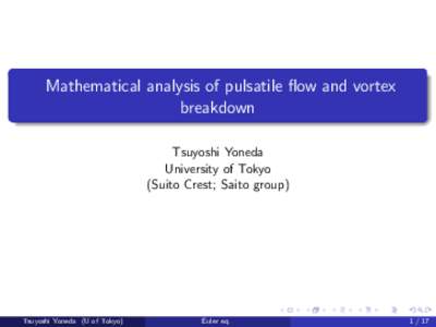 Mathematical analysis of pulsatile flow and vortex breakdown Tsuyoshi Yoneda University of Tokyo (Suito Crest; Saito group)
