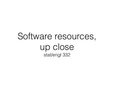 Software resources, up close  stat/engl 332 Outline •