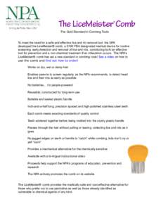 The Gold Standard in Combing Tools  To meet the need for a safe and effective lice and nit removal tool, the NPA developed the LiceMeister® comb; a 510K FDA designated medical device for routine screening, early detecti