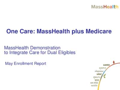 One Care: MassHealth plus Medicare MassHealth Demonstration to Integrate Care for Dual Eligibles May Enrollment Report  Monthly Enrollment Report