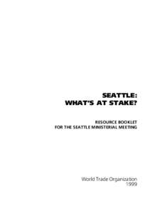 SEATTLE: WHAT’S AT STAKE? RESOURCE BOOKLET FOR THE SEATTLE MINISTERIAL MEETING  World Trade Organization