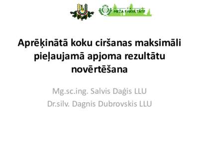 Aprēķinātā koku ciršanas maksimāli pieļaujamā apjoma rezultātu novērtēšana Mg.sc.ing. Salvis Daģis LLU Dr.silv. Dagnis Dubrovskis LLU