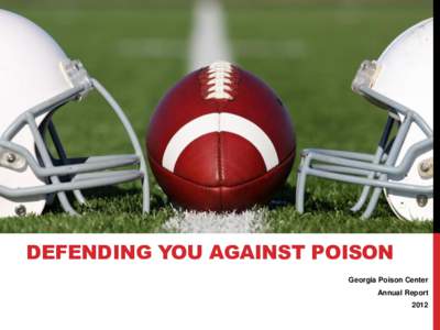 DEFENDING YOU AGAINST POISON Georgia Poison Center Annual Report 2012  DEFENDING YOU AGAINST POISON