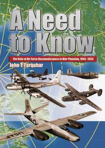 A Need to Know The Role of Air Force Reconnaissance in War Planning, 1945–1953 JOHN THOMAS FARQUHAR Lieutenant Colonel, USAF, Retired