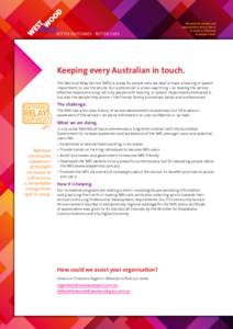 Keeping every Australian in touch. The National Relay Service (NRS) is a way for people who are deaf or have a hearing or speech impairment, to use the phone. But a phone call is a two-way thing – so making the service
