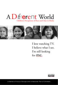A Dif ferent World  Children’s Perceptions of Race and Class in Media I love watching TV. I believe what I see.