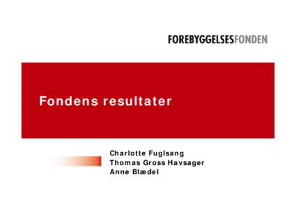 Fondens resultater  Charlotte Fuglsang Thomas Gross Havsager Anne Blædel