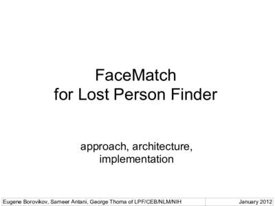 FaceMatch for Lost Person Finder approach, architecture, implementation  Eugene Borovikov, Sameer Antani, George Thoma of LPF/CEB/NLM/NIH