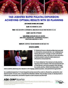 TAD-ASSISTED RAPID PALATAL EXPANSION: ACHIEVING OPTIMAL RESULTS WITH 3D PLANNING ADVANCED HANDS-ON COURSE DATE: NOVEMBER 20, 2015 TIME: 9:00-3:00 WITH CONTINENTAL BREAKFAST @ 8:30 AND RECEIVE 5 C.E.S COST: $400 PER ATTEN