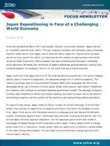 Japan Repositioning in Face of a Challenging World Economy October 2012 Since the devastating March 2011 earthquake, tsunami and nuclear disaster, Japan has led an incredible reconstruction effort. Through collective str