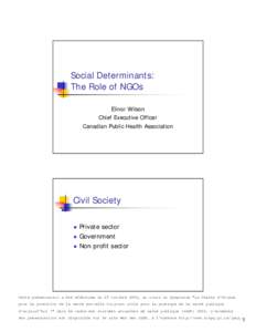 Social Determinants: The Role of NGOs Elinor Wilson Chief Executive Officer Canadian Public Health Association