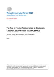 WORLD DEVELOPMENT REPORT 2012 GENDER EQUALITY AND DEVELOPMENT BACKGROUND PAPER THE RISE IN FEMALE PARTICIPATION IN COLOMBIA: CHILDREN, EDUCATION OR MARITAL STATUS