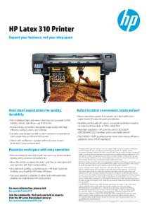 HP Latex 310 Printer Expand your business, not your shop space Beat client expectations for quality, durability •	Print traditional signs and more—from low cost uncoated to POP,