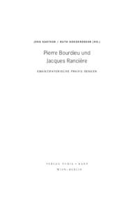 Jens Kastner / Ruth Sonderegger (Hg.)  Pierre Bourdieu und Jacques Rancière E m a n z i p at o r i s c h e P r a x i s d e n k e n