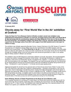 15 January[removed]Chocks away for ‘First World War in the Air’ exhibition at Cosford Today the Royal Air Force Museum Cosford officially unveiled a brand new exhibition area celebrating the achievements of Britain’s