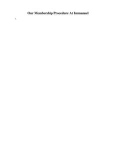 Our Membership Procedure At Immanuel 1. Indicate your desire for membership information on a connection card or by personally contacting the church office. You will be given the date of the next quarterly membership clas
