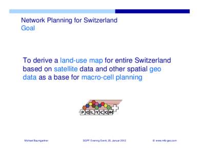 Network Planning for Switzerland Goal To derive a land-use map for entire Switzerland based on satellite data and other spatial geo data as a base for macro-cell planning