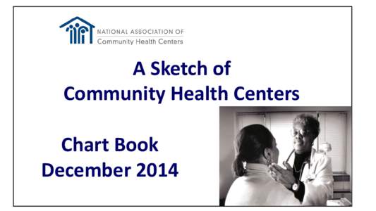 A Sketch of Community Health Centers Chart Book December 2014  © National Association of Community Health Centers, December 2014