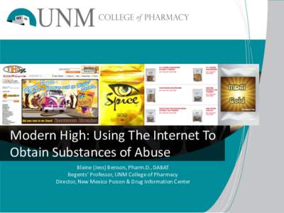 Modern High: Using The Internet To Obtain Substances of Abuse Blaine (Jess) Benson, Pharm.D., DABAT Regents’ Professor, UNM College of Pharmacy Director, New Mexico Poison & Drug Information Center