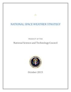 NATIONAL SPACE WEATHER STRATEGY PRODUCT OF THE National Science and Technology Council  October 2015