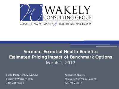 Vermont Essential Health Benefits Estimated Pricing Impact of Benchmark Options March 1, 2012 Julie Peper, FSA, MAAA [removed[removed]