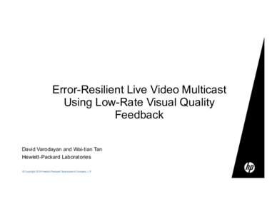Error-Resilient Live Video Multicast Using Low-Rate Visual Quality Feedback David Varodayan and Wai-tian Tan Hewlett-Packard Laboratories © Copyright 2010 Hewlett-Packard Development Company, L.P.