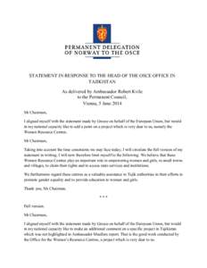 STATEMENT IN RESPONSE TO THE HEAD OF THE OSCE OFFICE IN TAJIKISTAN As delivered by Ambassador Robert Kvile to the Permanent Council, Vienna, 5 June 2014 Mr Chairman,