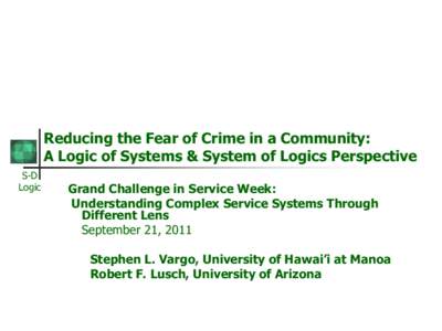 Reducing the Fear of Crime in a Community: A Logic of Systems & System of Logics Perspective S-D Logic  Grand Challenge in Service Week: