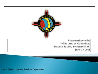 Presentation to the Indian Affairs Committee Sidonie Squier, Secretary HSD June 13, 2011  New Mexico Human Services Department