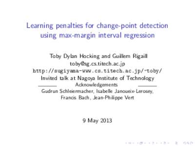 Learning penalties for change-point detection using max-margin interval regression Toby Dylan Hocking and Guillem Rigaill  http://sugiyama-www.cs.titech.ac.jp/~toby/ Invited talk at Nagoya Institut
